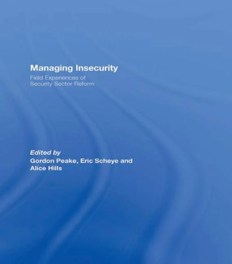 Managing Insecurity: Field Experiences of Security Sector Reform