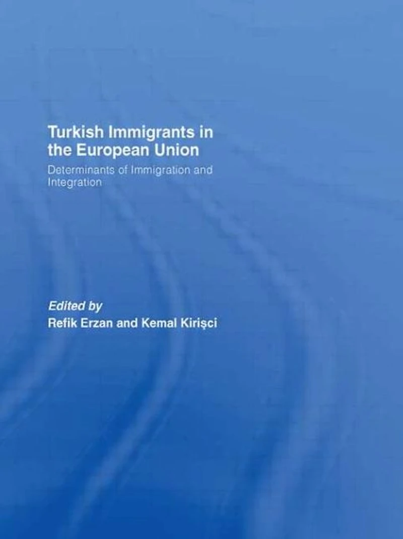 Turkish Immigrants the European Union: Determinants of Immigration and Integration