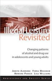 Illegal Leisure Revisited: Changing Patterns of Alcohol and Drug Use Adolescents Young Adults