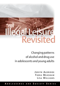 Illegal Leisure Revisited: Changing Patterns of Alcohol and Drug Use Adolescents Young Adults