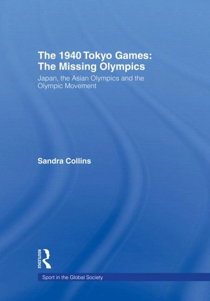 the 1940 Tokyo Games: Missing Olympics: Japan, Asian Olympics and Olympic Movement