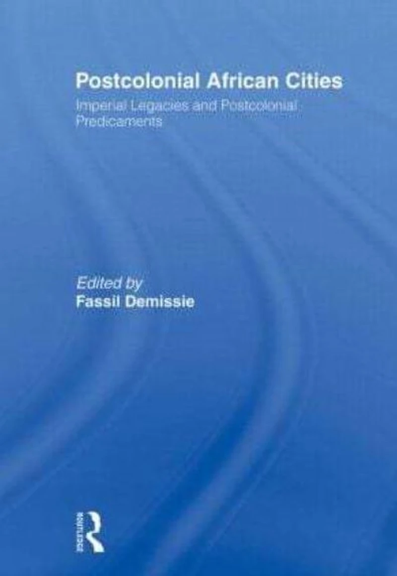 Postcolonial African Cities: Imperial Legacies and Predicament