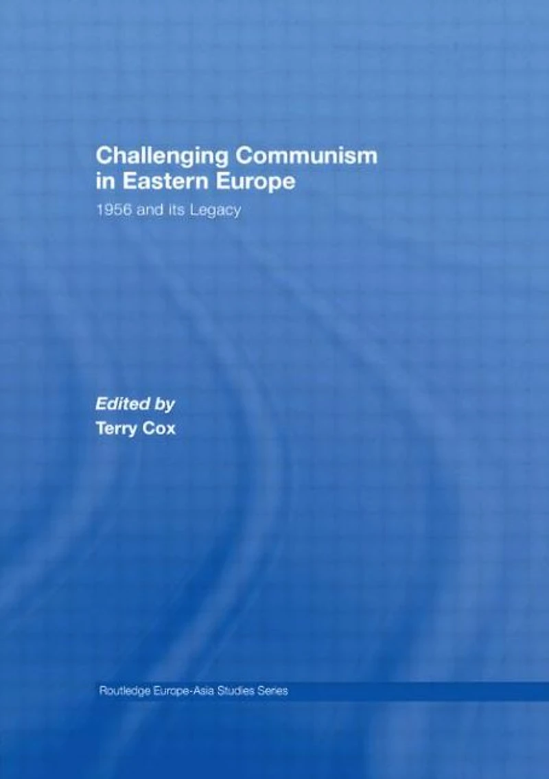 Challenging Communism Eastern Europe: 1956 and its Legacy