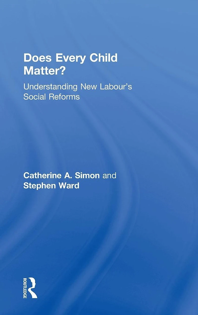 Does Every Child Matter?: Understanding New Labour's Social Reforms