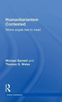 Humanitarianism Contested: Where Angels Fear to Tread