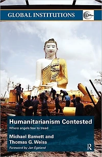Humanitarianism Contested: Where Angels Fear to Tread