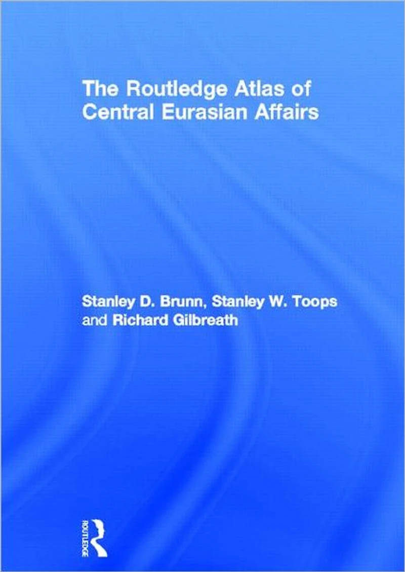 The Routledge Atlas of Central Eurasian Affairs