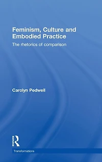 Feminism, Culture and Embodied Practice: The Rhetorics of Comparison