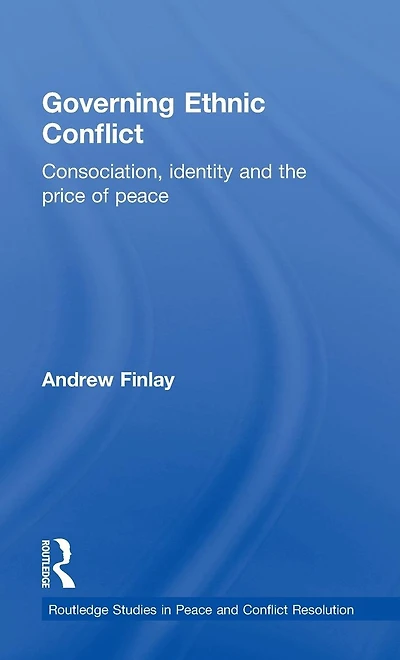 Governing Ethnic Conflict: Consociation, Identity and the Price of Peace