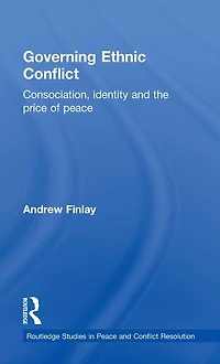 Governing Ethnic Conflict: Consociation, Identity and the Price of Peace