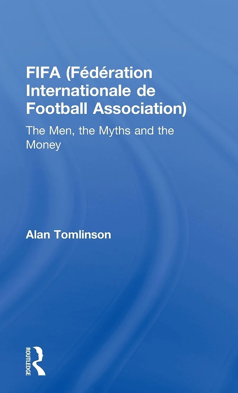 FIFA (Fédération Internationale de Football Association): the Men, Myths and Money