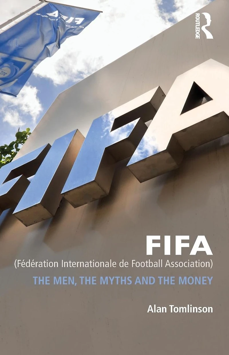 FIFA (Fédération Internationale de Football Association): the Men, Myths and Money