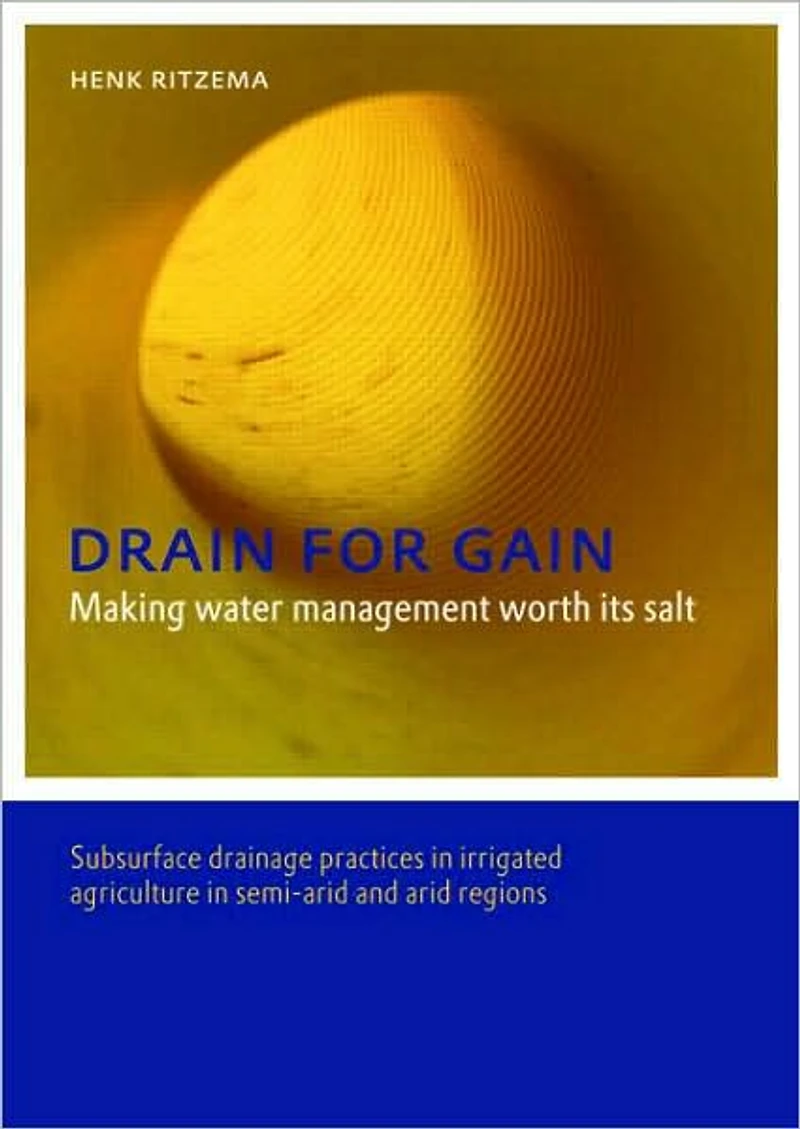 Drain for Gain: Making Water Management Worth its Salt: Subsurface Drainage Practices Irrigated Agriculture Semi-arid and Arid Regions