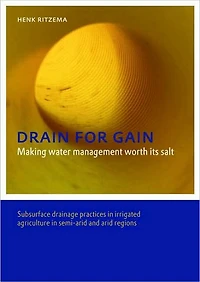 Drain for Gain: Making Water Management Worth its Salt: Subsurface Drainage Practices Irrigated Agriculture Semi-arid and Arid Regions
