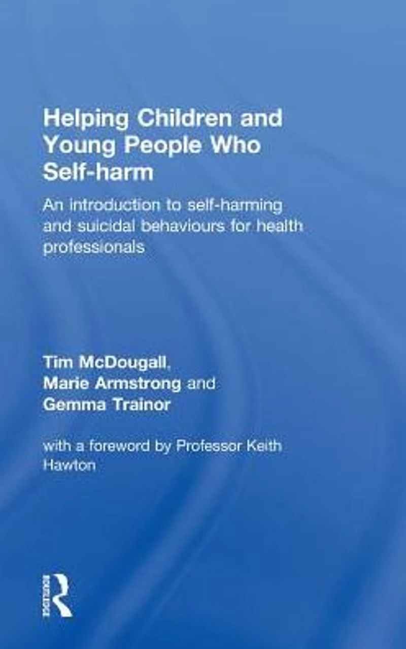 Helping Children and Young People who Self-harm: An Introduction to Self-harming Suicidal Behaviours for Health Professionals