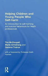 Helping Children and Young People who Self-harm: An Introduction to Self-harming Suicidal Behaviours for Health Professionals