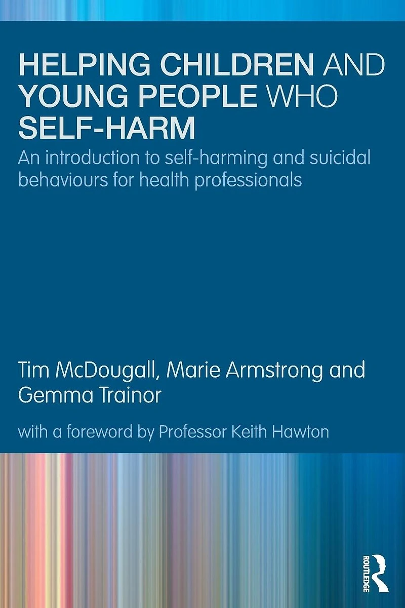 Helping Children and Young People who Self-harm: An Introduction to Self-harming Suicidal Behaviours for Health Professionals
