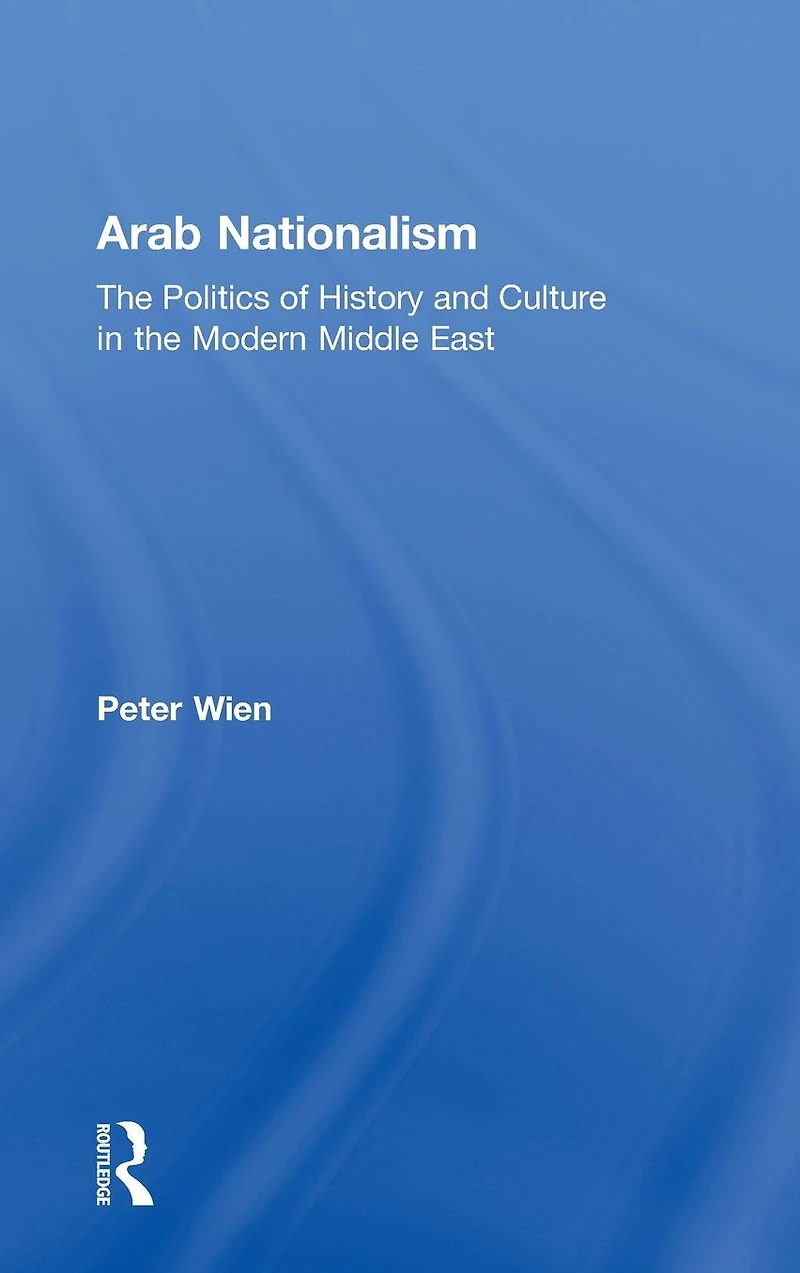 Arab Nationalism: the Politics of History and Culture Modern Middle East