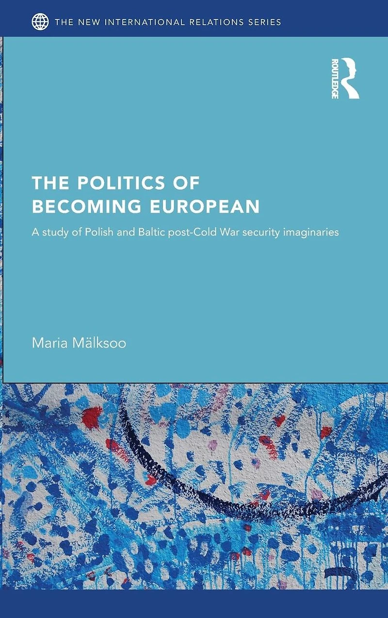 The Politics of Becoming European: A study Polish and Baltic Post-Cold War security imaginaries