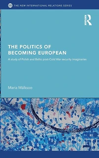 The Politics of Becoming European: A study Polish and Baltic Post-Cold War security imaginaries