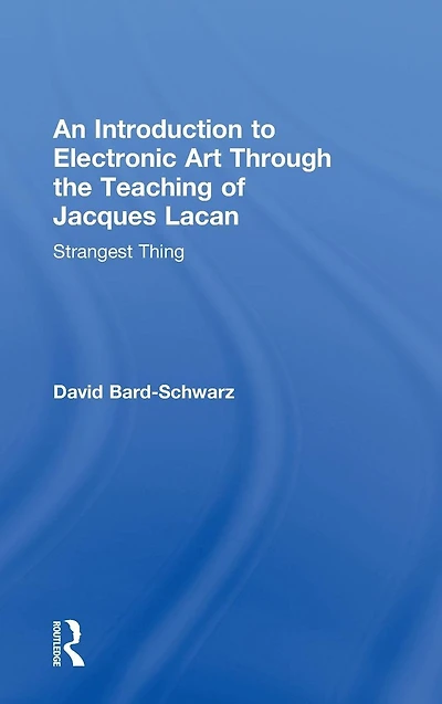 An Introduction to Electronic Art Through the Teaching of Jacques Lacan: Strangest Thing: Thing