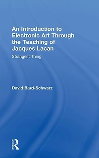 An Introduction to Electronic Art Through the Teaching of Jacques Lacan: Strangest Thing: Thing