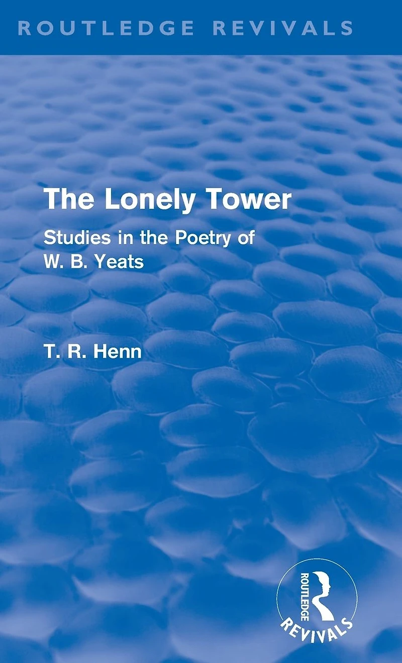 the Lonely Tower (Routledge Revivals): Studies Poetry of W. B. Yeats