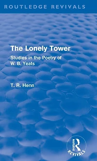 the Lonely Tower (Routledge Revivals): Studies Poetry of W. B. Yeats