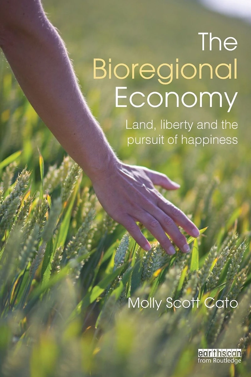 the Bioregional Economy: Land, Liberty and Pursuit of Happiness