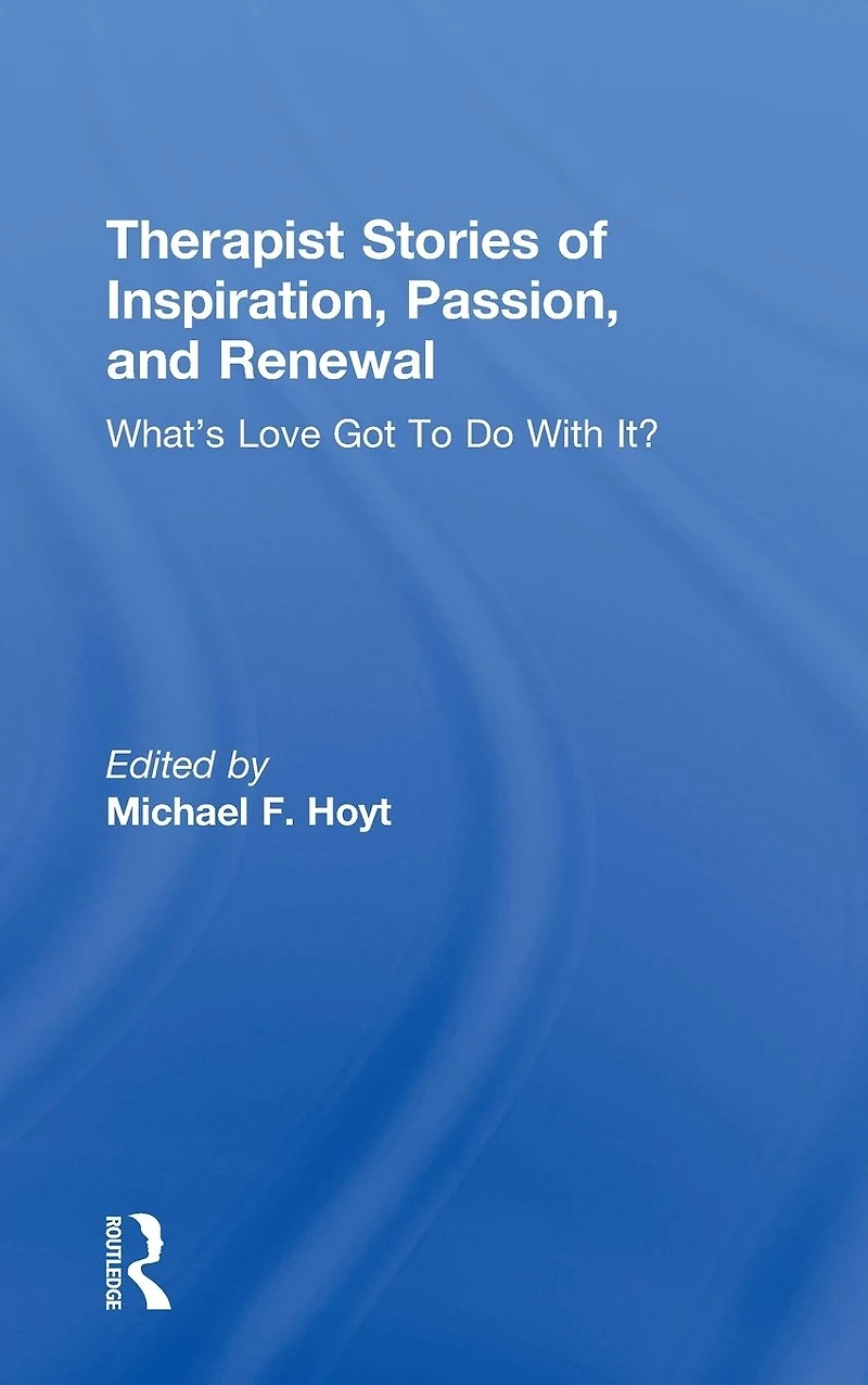 Therapist Stories of Inspiration, Passion, and Renewal: What's Love Got To Do With It?