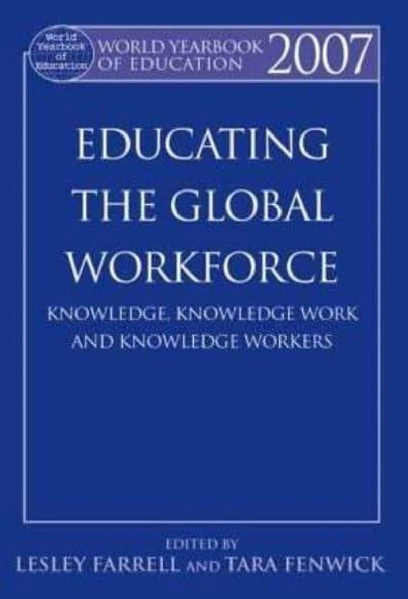World Yearbook of Education 2007: Educating the Global Workforce: Knowledge, Knowledge Work and Workers
