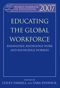 World Yearbook of Education 2007: Educating the Global Workforce: Knowledge, Knowledge Work and Workers