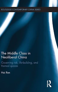 The Middle Class Neoliberal China: Governing Risk, Life-Building, and Themed Spaces