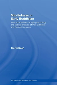 Mindfulness Early Buddhism: New Approaches through Psychology and Textual Analysis of Pali, Chinese Sanskrit Sources