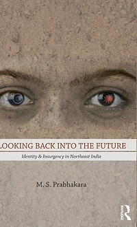 Looking Back into the Future: Identity and Insurgency Northeast India