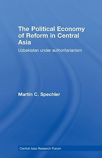 The Political Economy of Reform Central Asia: Uzbekistan under Authoritarianism