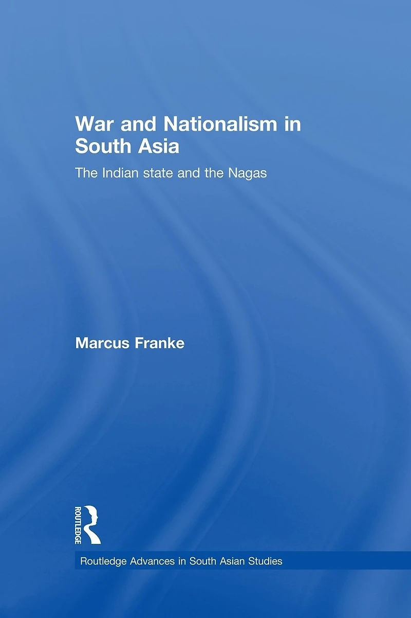 War and Nationalism South Asia: the Indian State Nagas
