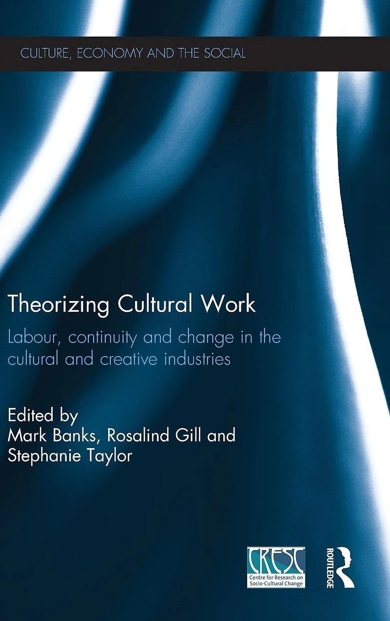 Theorizing Cultural Work: Labour, Continuity and Change the Creative Industries