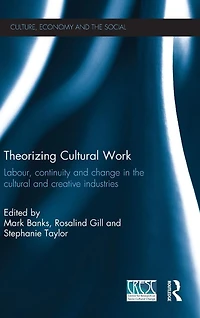 Theorizing Cultural Work: Labour, Continuity and Change the Creative Industries