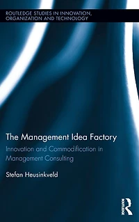 The Management Idea Factory: Innovation and Commodification Consulting