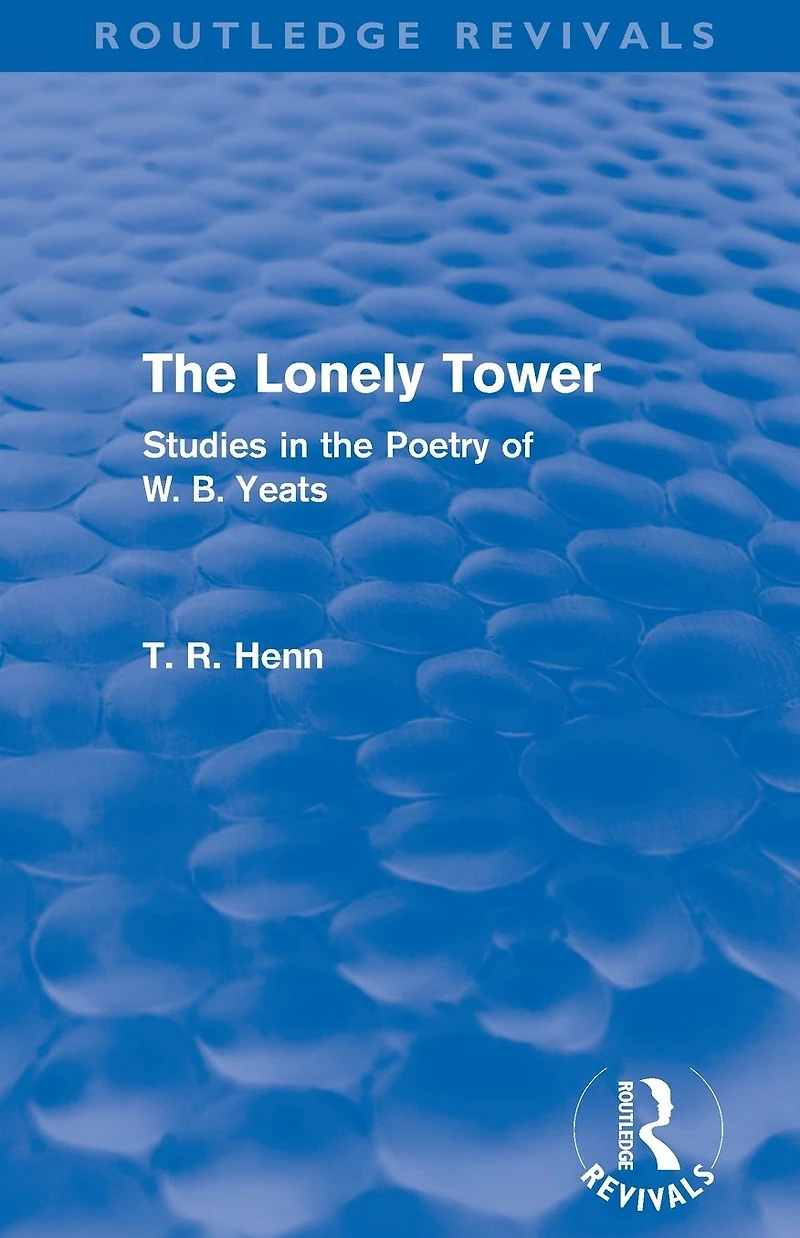 the Lonely Tower (Routledge Revivals): Studies Poetry of W. B. Yeats