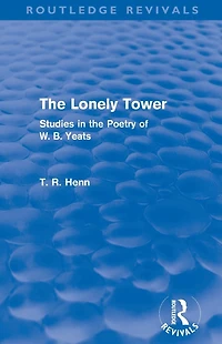 the Lonely Tower (Routledge Revivals): Studies Poetry of W. B. Yeats
