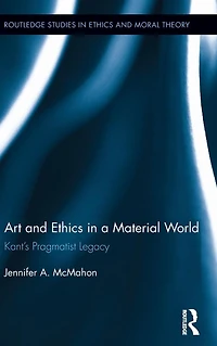 Art and Ethics a Material World: Kant's Pragmatist Legacy