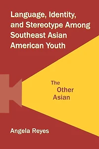 Language, Identity, and Stereotype Among Southeast Asian American Youth: The Other