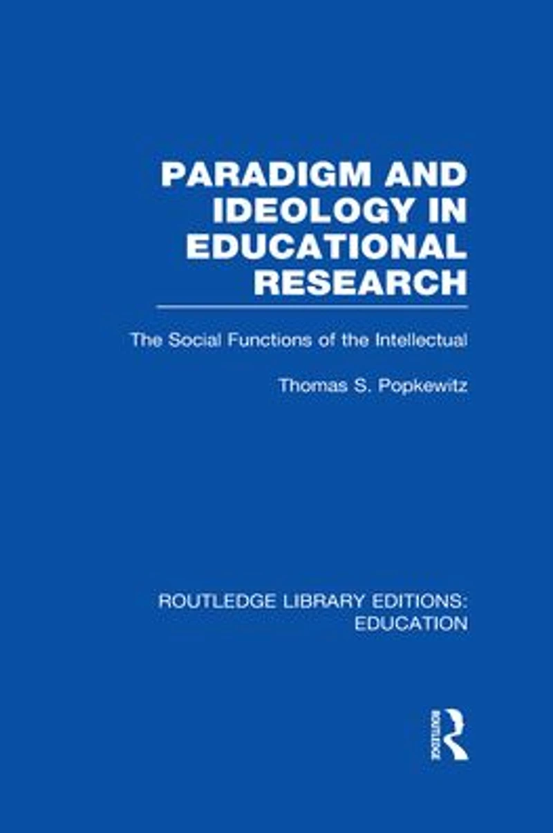 Paradigm and Ideology Educational Research (RLE Edu L): the Social Functions of Intellectual