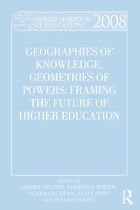 World Yearbook of Education 2008: Geographies Knowledge, Geometries Power: Framing the Future Higher