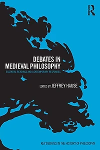 Debates Medieval Philosophy: Essential Readings and Contemporary Responses
