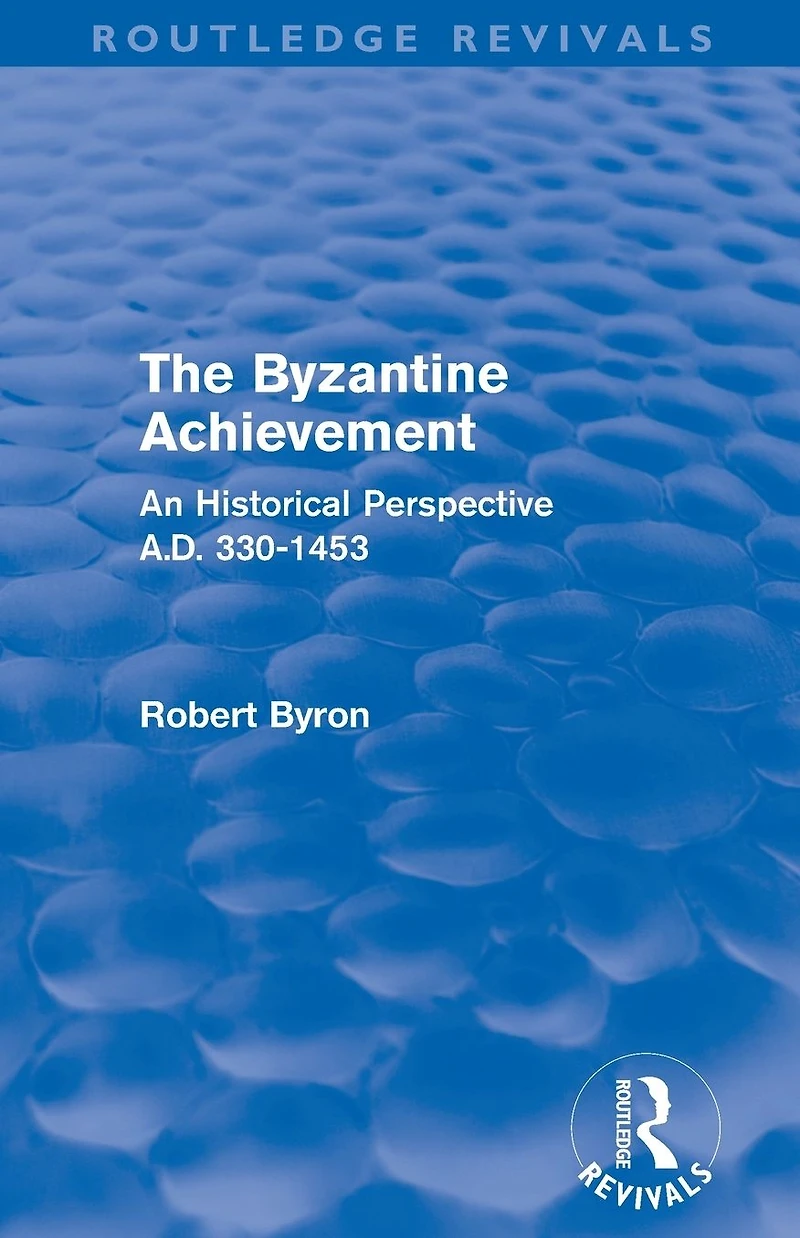 The Byzantine Achievement (Routledge Revivals): An Historical Perspective, A.D. 330-1453