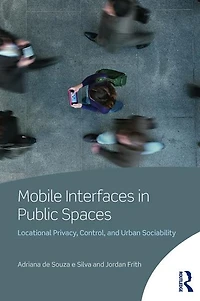 Mobile Interfaces Public Spaces: Locational Privacy, Control, and Urban Sociability