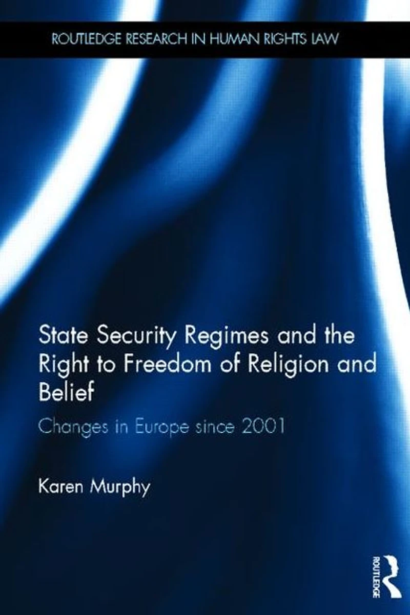 State Security Regimes and the Right to Freedom of Religion Belief: Changes Europe Since 2001